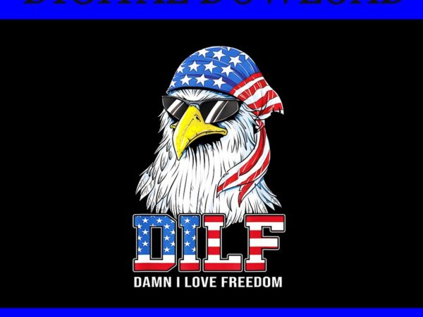 Dilf damn i love freedom eagle png, eagle 4th of july png t shirt vector illustration