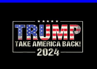 Take America Back American Flag Trump 2024 PNG, Trump 4th Of July PNG