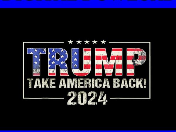 Take america back american flag trump 2024 png, trump 4th of july png t shirt designs for sale