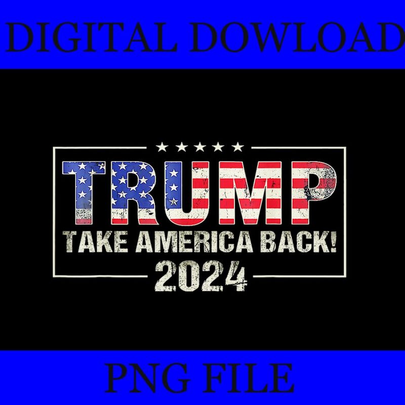 Take America Back American Flag Trump 2024 PNG, Trump 4th Of July PNG