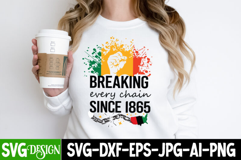 Breaking Every Chain Since 1865 T-Shirt Design, Breaking Every Chain Since 1865 SVG Design, Juneteenth,Juneteenth SVG Cut File,Juneteenth