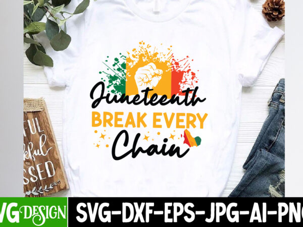 Juneteenth break every chain t-shirt design, juneteenth,juneteenth svg cut file,juneteenth svg bundle,black history svg bundle