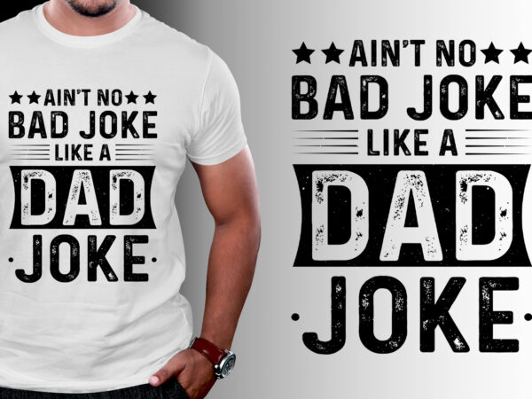 Ain’t no bad joke like a dad joke t-shirt design