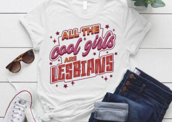 All The Cool Girls Are Lesbians, Lesbian Pride, LGBTQ Girls Who Love Girls Lovers LTSD