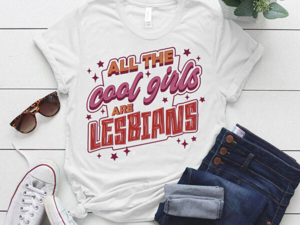 All the cool girls are lesbians, lesbian pride, lgbtq girls who love girls lovers ltsd t shirt vector