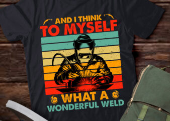 And I Think To Myself What A Wonderful Weld Welding Welder lts-d t shirt vector