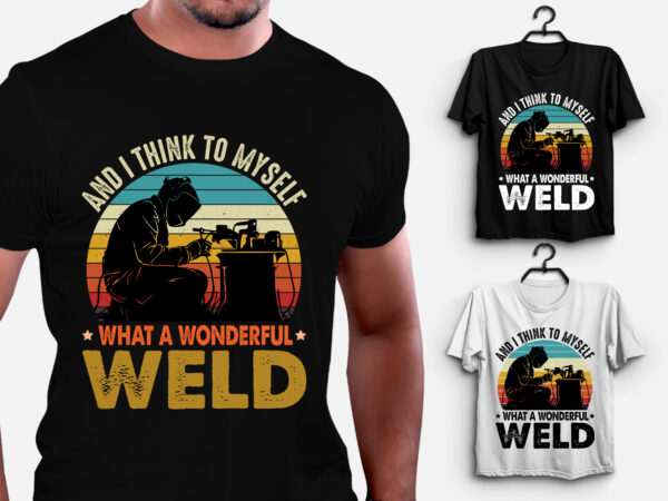 And i think to myself what a wonderful weld t-shirt design