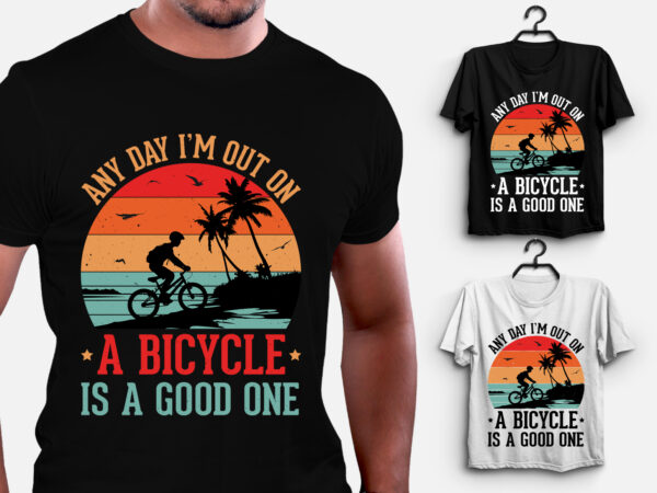 Any day i’m out on a bicycle is a good one t-shirt design