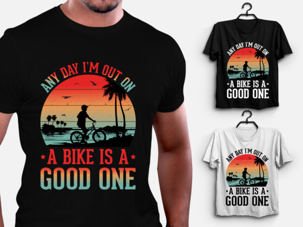 Any day i’m out on a bike is a good one t-shirt design