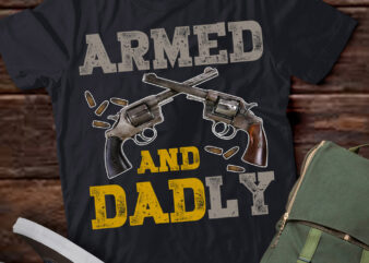 Armed And Dadly, Funny Deadly Father Gift For Fathers Day T-Shirt ltsp