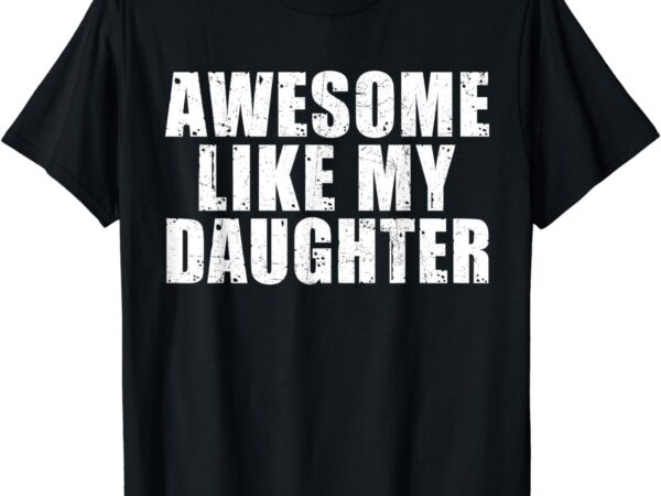 Awesome like my daughter funny fathers day dad men t-shirt
