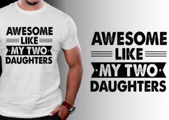 Awesome Like My Two Daughters Father’s Day T-Shirt Design