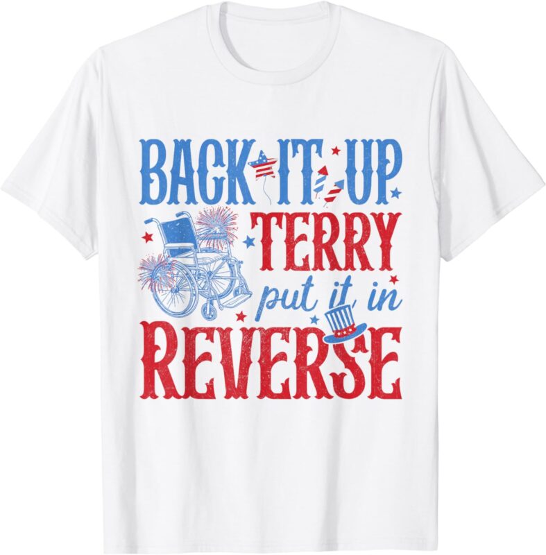 Back It Up Terry Put It In Reverse 4th Of July T-Shirt