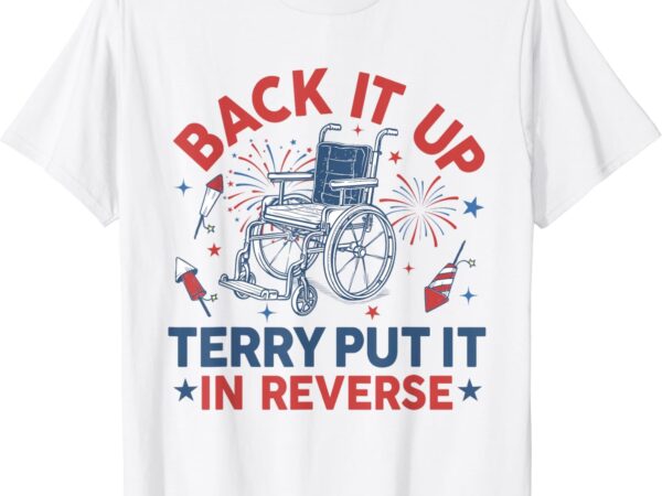 Back it up terry put it in reverse firework 4th of july t-shirt