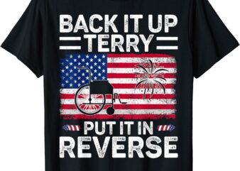 Back It Up Terry Put It In Reverse Fireworks 4th Of July T-Shirt