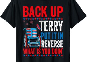 Back Up Terry Put It In Reverse Firework 4th Of July 1708 T-Shirt