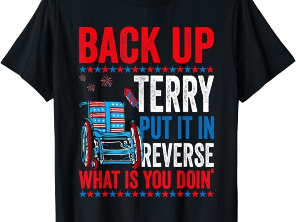 Back up terry put it in reverse firework 4th of july 1708 t-shirt