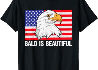 Bald Is Beautiful 4th of July Independence Day Bald Eagle T-Shirt