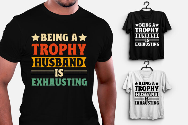 Being A Trophy Husband is Exhausting T-Shirt Design