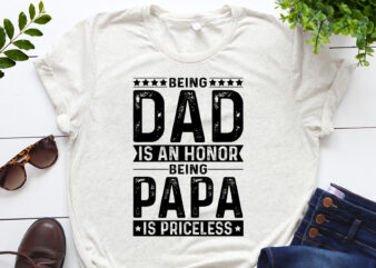 Being Dad Is An Honor Being Papa Is Priceless T-Shirt Design
