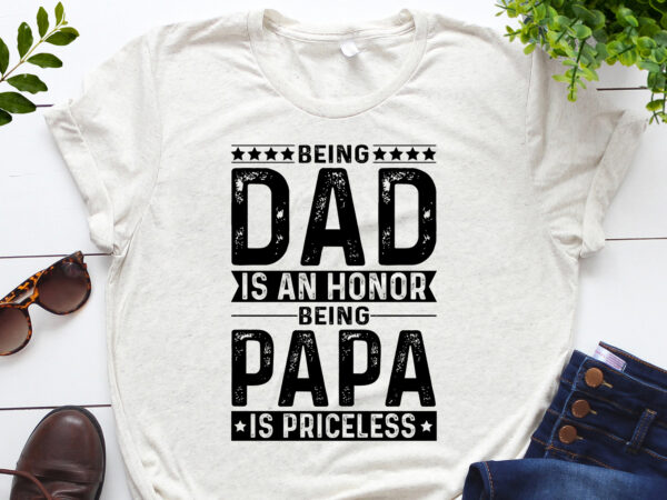Being dad is an honor being papa is priceless t-shirt design