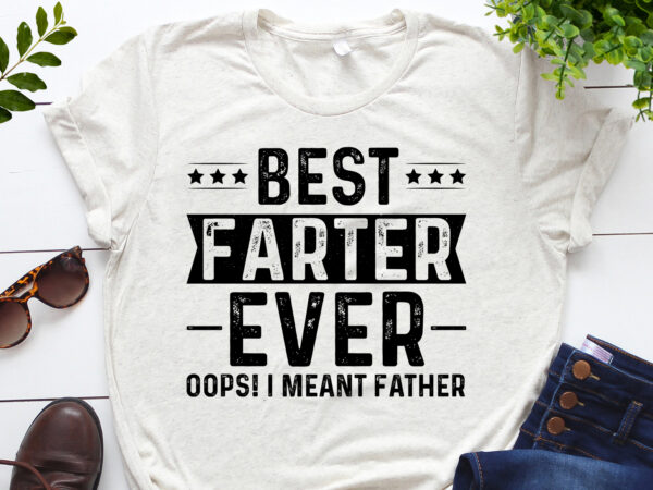 Best farter ever oops i meant father t-shirt design