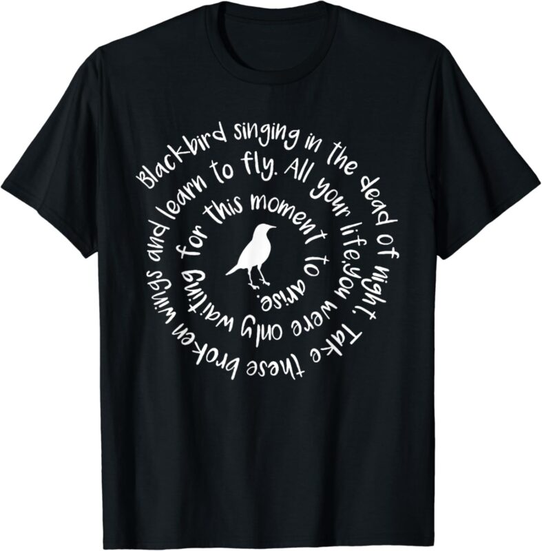 Blackbird Singing In The Dead Of Night Take These Broken T-Shirt