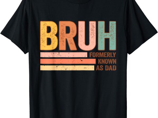 Bruh formerly known as dad funny father’s day for dad t-shirt