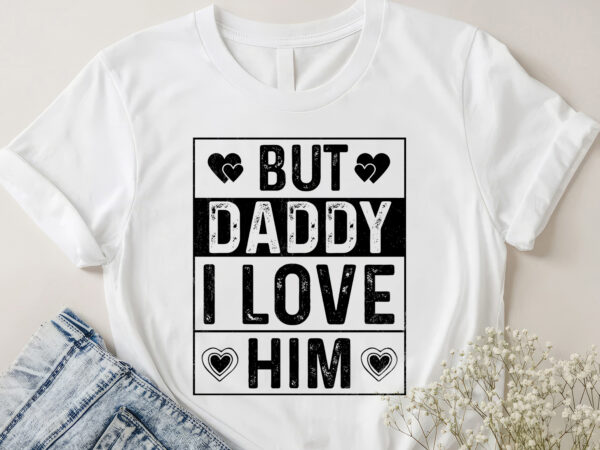 But daddy i love him t-shirt design