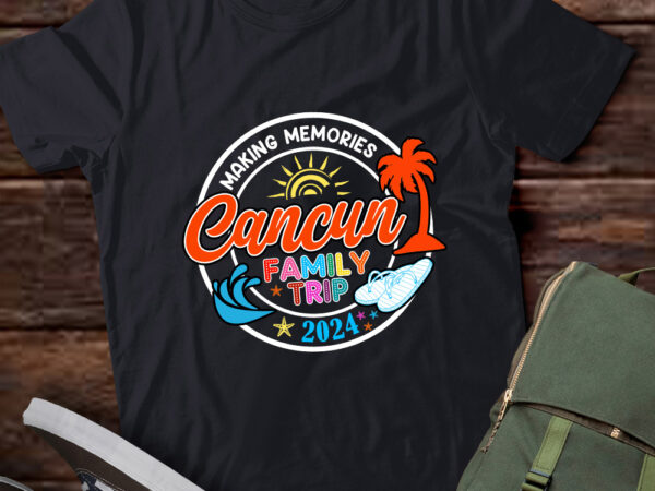 Cancun family trip 2024 making memories family vacation t-shirt ltsp