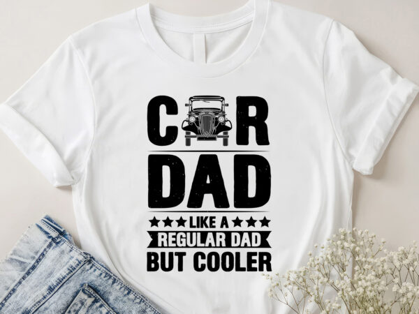 Car dad like a regular dad but cooler t-shirt design