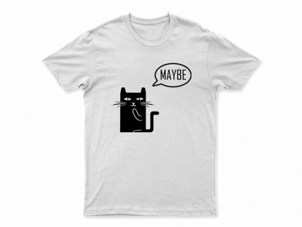 Cat maybe | funny cat t-shirt design for sale | all files | very easy to print