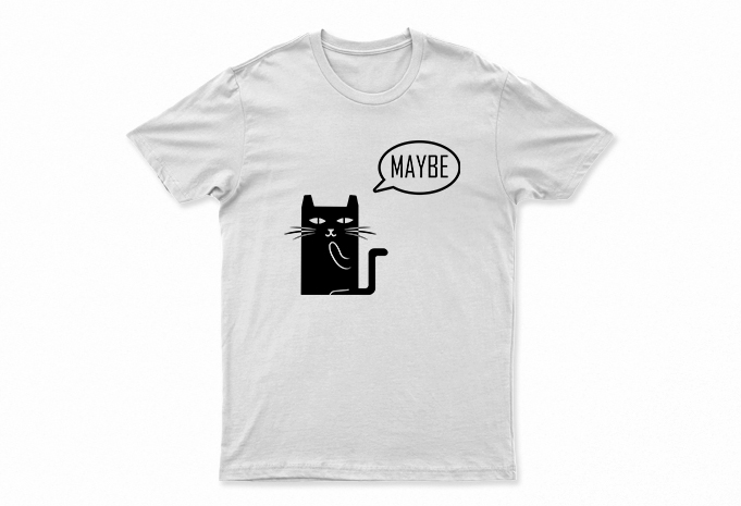 Cat Maybe | Funny Cat T-Shirt Design For Sale | All Files | Very Easy To Print