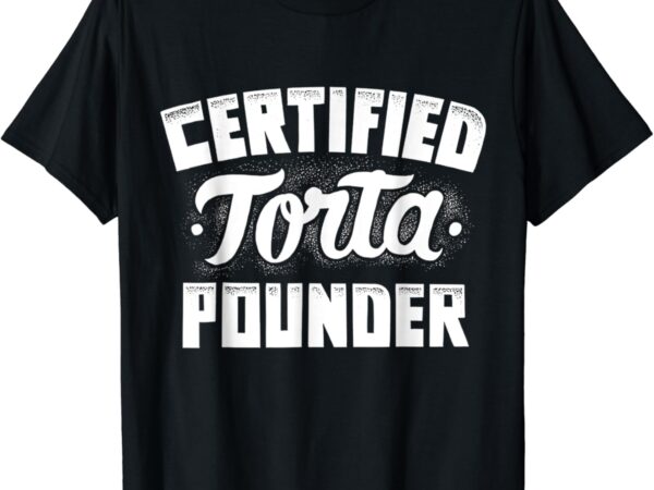 Certified torta pounder t-shirt