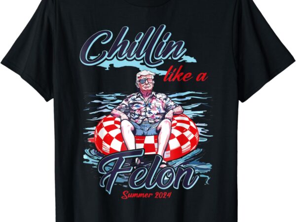 Chillin like a felon retro summer pink funny trump 2024 t-shirt