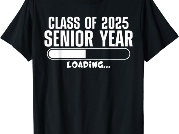 Class of 2025 senior year loading funny senior 2025 t-shirt