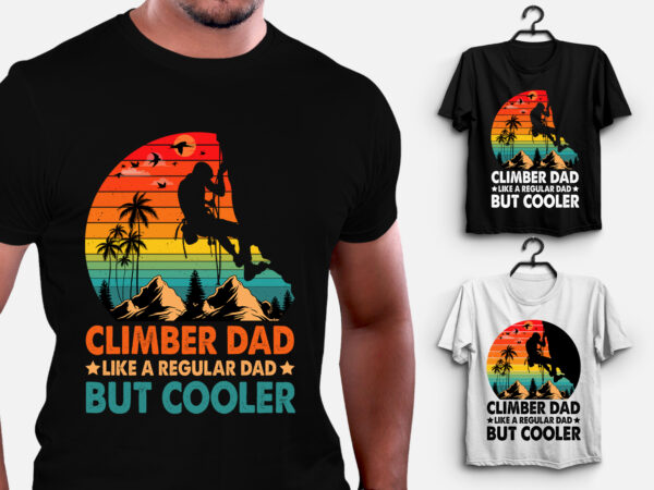 Climber dad like a regular dad but cooler t-shirt design