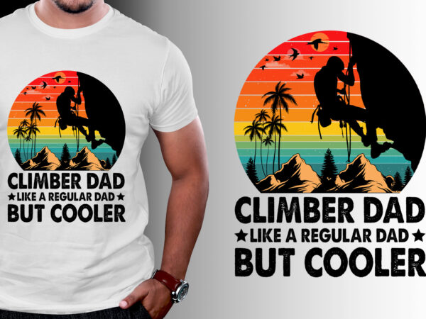 Climber dad like a regular dad but cooler t-shirt design