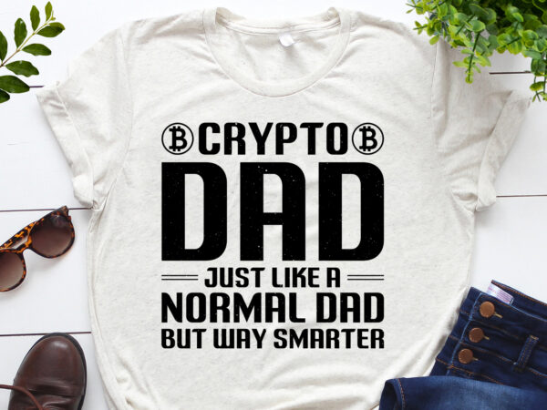 Crypto dad just like a normal dad but way smarter t-shirt design
