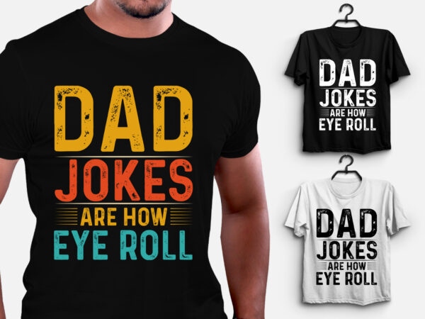 Dad jokes are how eye roll t-shirt design