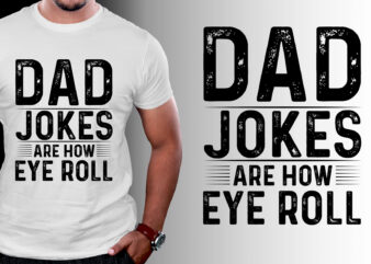 Dad Jokes Are How Eye Roll T-Shirt Design