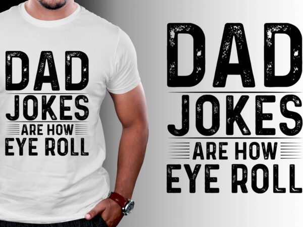 Dad jokes are how eye roll t-shirt design