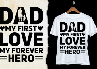 Dad My First Love My Forever Hero T-Shirt Design