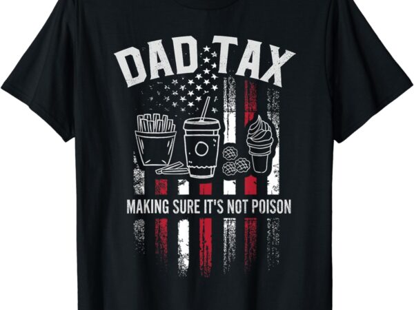 Dad tax making sure it’s not poison distressed usa flag men t-shirt