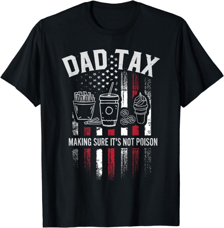 Dad Tax Making Sure It’s Not Poison Distressed USA Flag Men T-Shirt