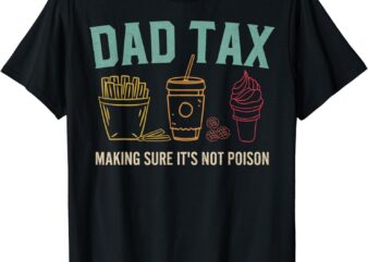 Dad Tax Making Sure It’s Not Poison Fathers Day Dad joke T-Shirt