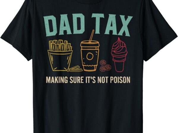 Dad tax making sure it’s not poison fathers day dad joke t-shirt