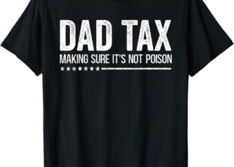 Dad Tax Making Sure It’s Not Poison funny fathers day men T-Shirt