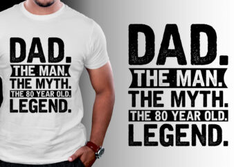 Dad The Man The Myth The 80 Year Old Legend T-Shirt Design