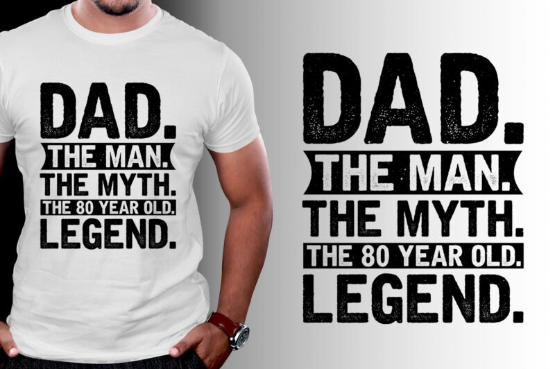Dad The Man The Myth The 80 Year Old Legend T-Shirt Design